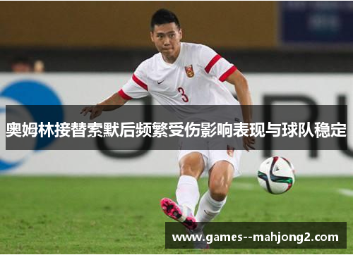 奥姆林接替索默后频繁受伤影响表现与球队稳定